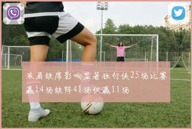 浓眉缺席影响显著独行侠25场比赛赢14场缺阵41场仅赢11场