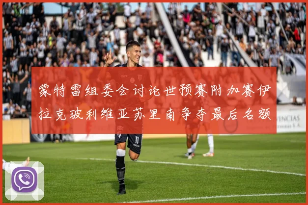 蒙特雷组委会讨论世预赛附加赛伊拉克玻利维亚苏里南争夺最后名额