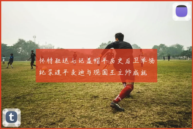 怀特狂送七记盖帽平历史后卫单场纪录追平麦迪与现国王主帅成就